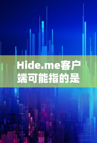 Hide.me客户端可能指的是一个提供隐私保护、网络安全或其他服务的软件客户端。具体功能和用途取决于该客户端的类型。以下是一些可能的解释和建议