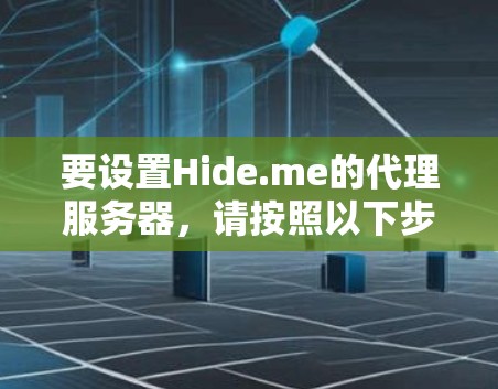 要设置Hide.me的代理服务器，请按照以下步骤操作
