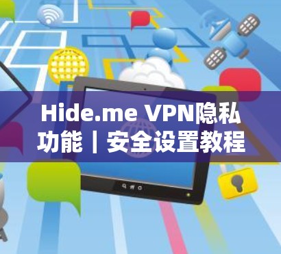 Hide.me VPN隐私功能|安全设置教程