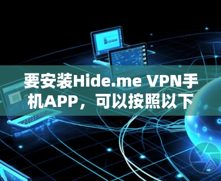 要安装Hide.me VPN手机APP,可以按照以下步骤进行