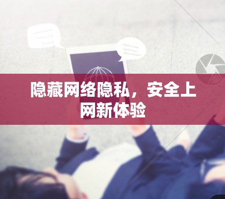 隐藏网络隐私,安全上网新体验 隐藏网络隐私,安全上网新体验