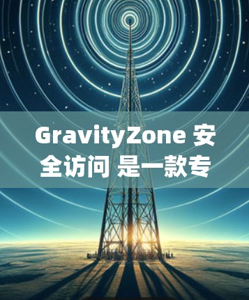 GravityZone 安全访问 是一款专注于安全身份管理和访问控制的解决方案,旨在为企业提供灵活、安全和易于管理的身份和访问管理(IAM)系统。针对企业评测,通常会从以下几个方面进行分析和评估