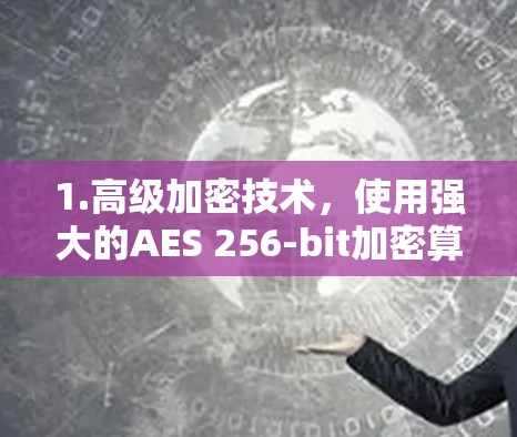 1.高级加密技术，使用强大的AES 256-bit加密算法，确保数据传输安全