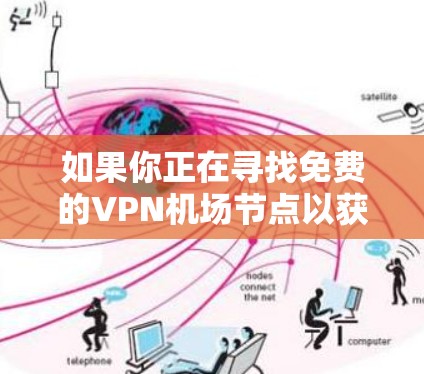 如果你正在寻找免费的VPN机场节点以获取高速访问,以下是一些推荐的免费VPN服务和机场节点