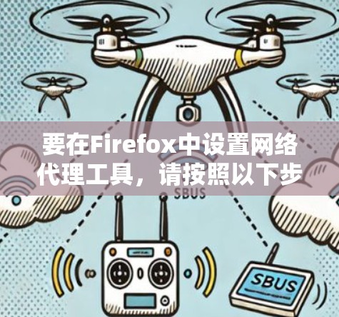 要在Firefox中设置网络代理工具,请按照以下步骤操作