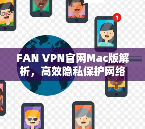 FAN VPN官网Mac版解析，高效隐私保护网络解决方案