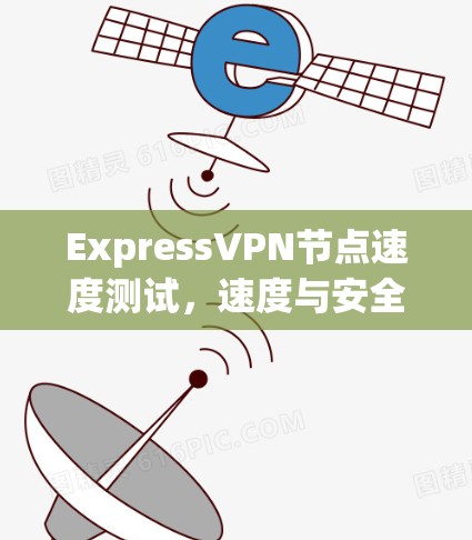ExpressVPN节点速度测试，速度与安全并存的高端VPN选择