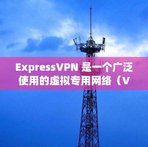 ExpressVPN 是一个广泛使用的虚拟专用网络（VPN）服务提供商，旨在保护用户的隐私和安全。以下是对 ExpressVPN 的详细分析和评估
