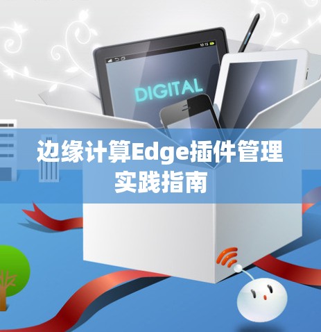 边缘计算Edge插件管理实践指南
