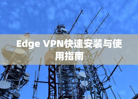 Edge VPN快速安装与使用指南