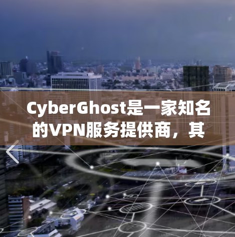 CyberGhost是一家知名的VPN服务提供商，其服务器选择和性能受到广泛关注。以下是关于CyberGhost服务器选择的详细说明