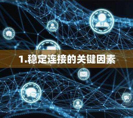 1.稳定连接的关键因素