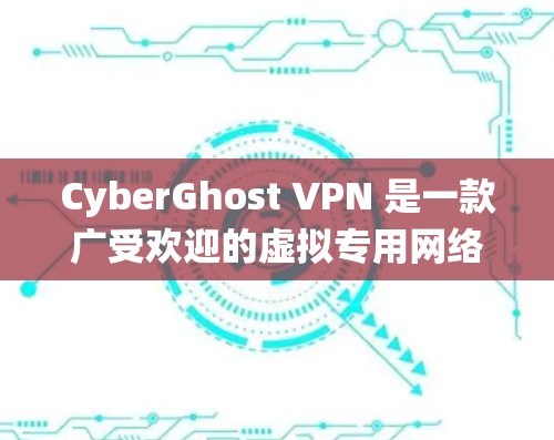 CyberGhost VPN 是一款广受欢迎的虚拟专用网络（VPN）服务，用户可以通过它来加密网络流量、保护隐私、绕过地理限制等。以下是使用 CyberGhost VPN 的简单指南