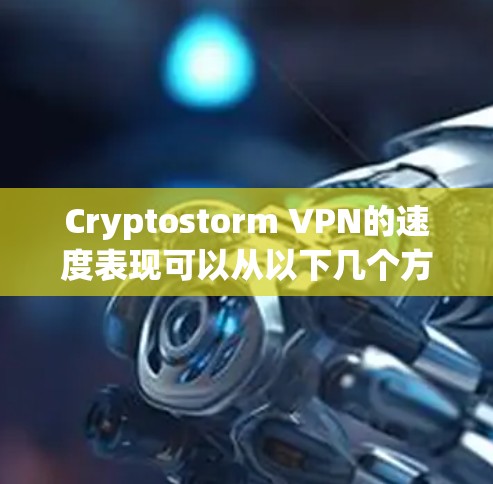 Cryptostorm VPN的速度表现可以从以下几个方面进行评估