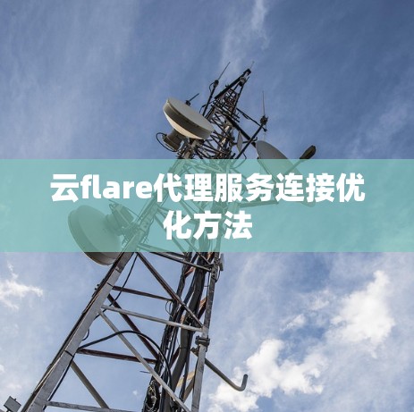 云flare代理服务连接优化方法