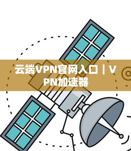 云端VPN官网入口|VPN加速器