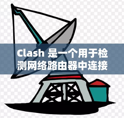 Clash 是一个用于检测网络路由器中连接设备的工具。以下是使用 Clash 时可能遇到的问题及解决方法