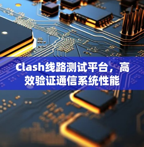 Clash线路测试平台,高效验证通信系统性能