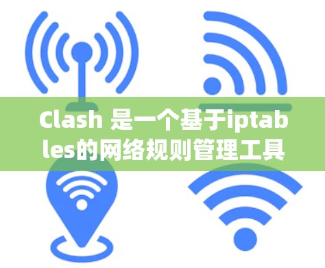 Clash 是一个基于iptables的网络规则管理工具，可以帮助你管理网络流量。以下是Clash网络规则设置的基本指南