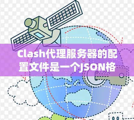 Clash代理服务器的配置文件是一个JSON格式的文件,通常位于/etc/clash/clash.json或用户目录下的.clash.json文件中。以下是一个典型的Clash配置示例