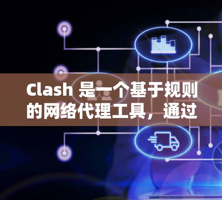 Clash 是一个基于规则的网络代理工具，通过配置规则可以实现网络流量的过滤、重写、替换等功能。以下是一些 Clash 规则配置技巧，帮助你更高效地管理网络流量