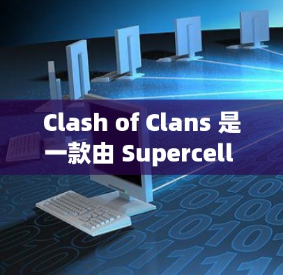 Clash of Clans 是一款由 Supercell 开发的免费手机游戏，属于 MOBA 类型。以下是游戏的官方网站和一些相关信息