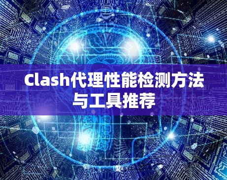 Clash代理性能检测方法与工具推荐