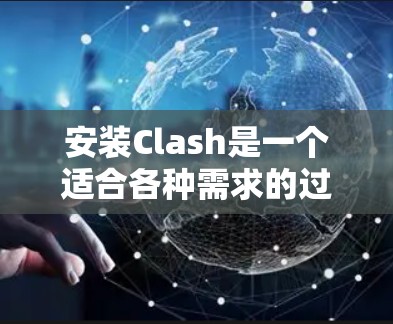 安装Clash是一个适合各种需求的过程，以下是根据你的思考过程总结的安装步骤